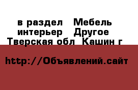  в раздел : Мебель, интерьер » Другое . Тверская обл.,Кашин г.